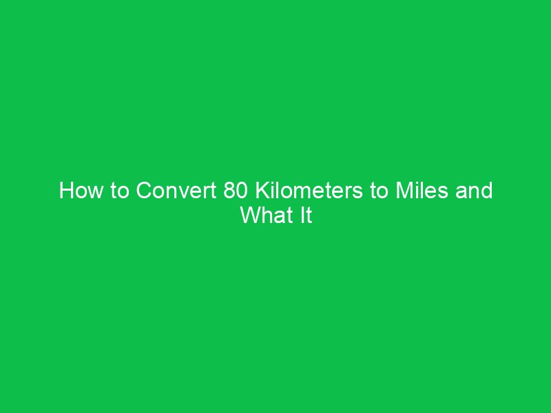 how to convert 80 kilometers to miles and what it means 15180