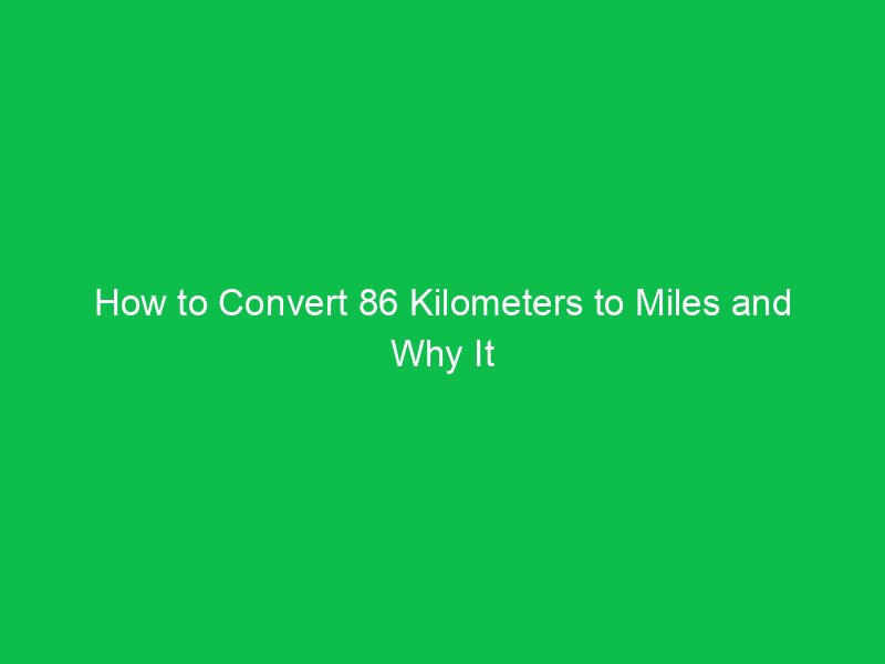 how to convert 86 kilometers to miles and why it matters 15409