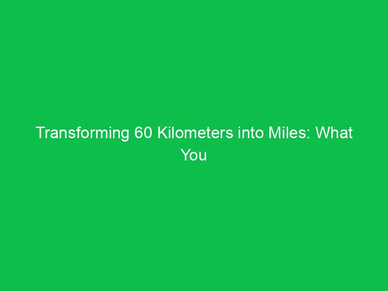transforming 60 kilometers into miles what you need to know 15216