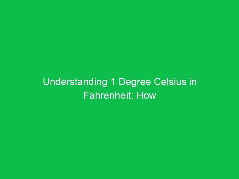 understanding 1 degree celsius in fahrenheit how they relate 15088
