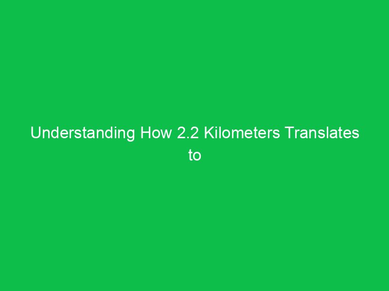 understanding how 2 2 kilometers translates to miles 15295