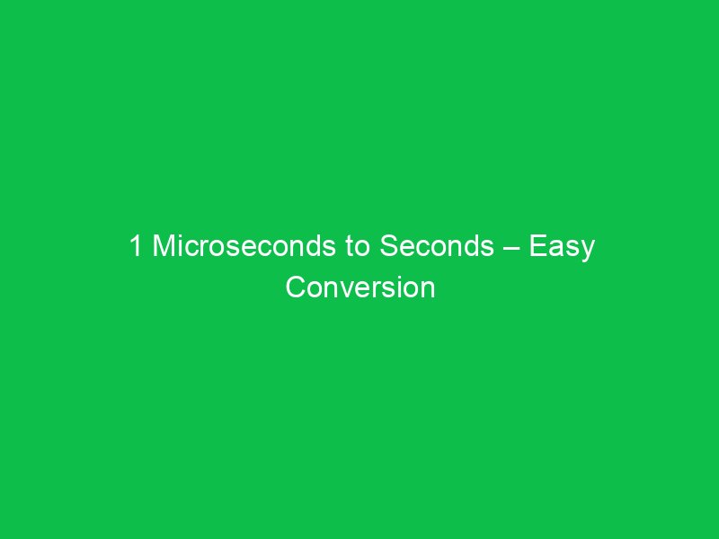 1 microseconds to seconds easy conversion