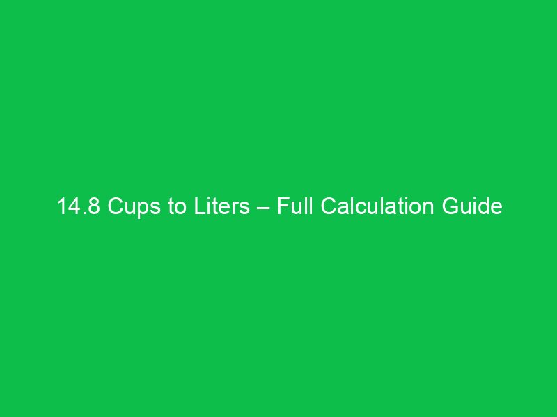 14 8 cups to liters full calculation guide 22919