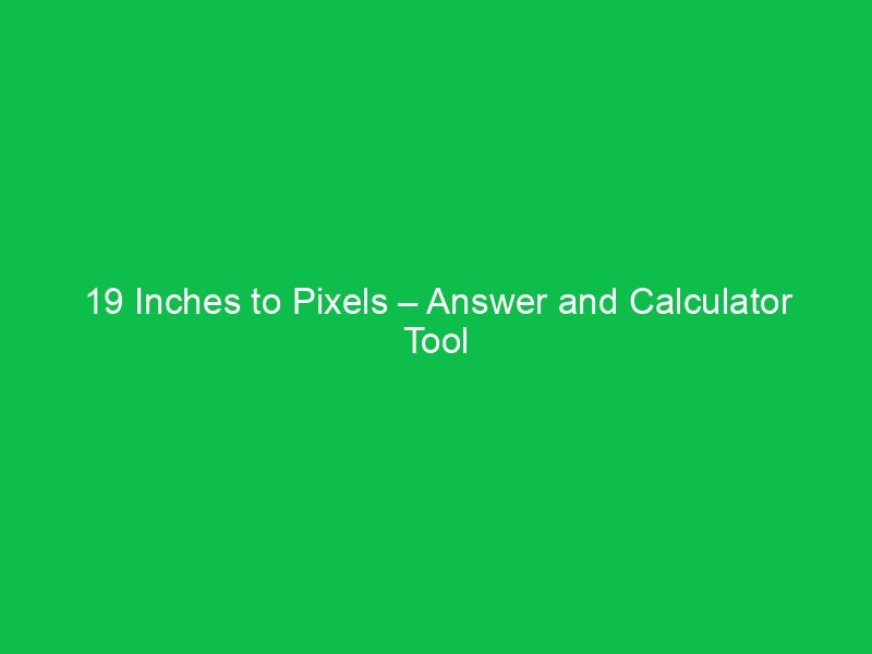 19 inches to pixels answer and calculator tool 44694