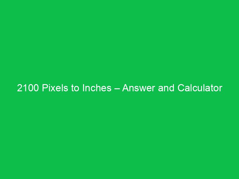 2100 pixels to inches answer and calculator tool 44756