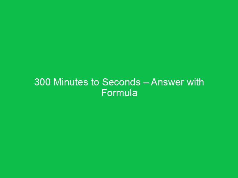 300 minutes to seconds answer with formula 34250