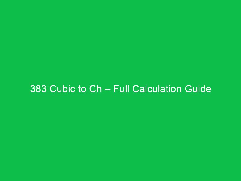 383 cubic to ch full calculation guide 37491