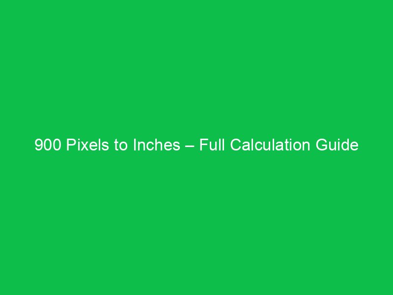 900 pixels to inches full calculation guide 44637